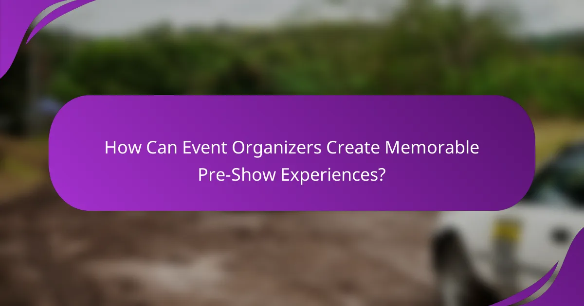 How Can Event Organizers Create Memorable Pre-Show Experiences?