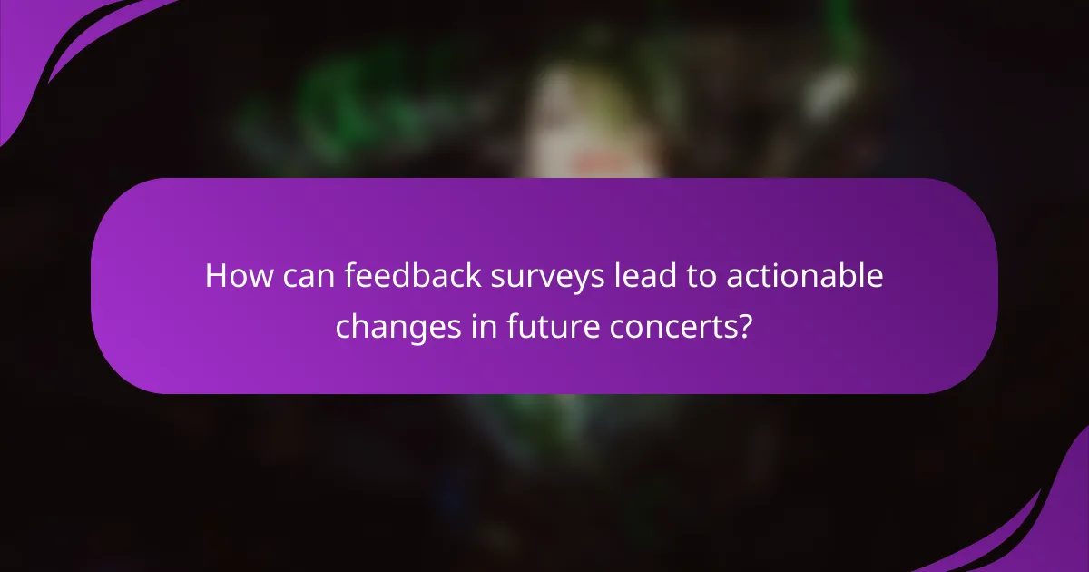 How can feedback surveys lead to actionable changes in future concerts?