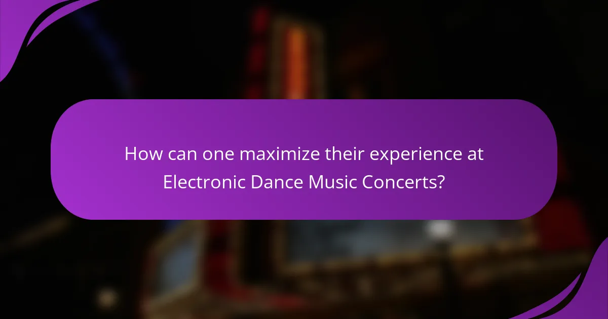 How can one maximize their experience at Electronic Dance Music Concerts?