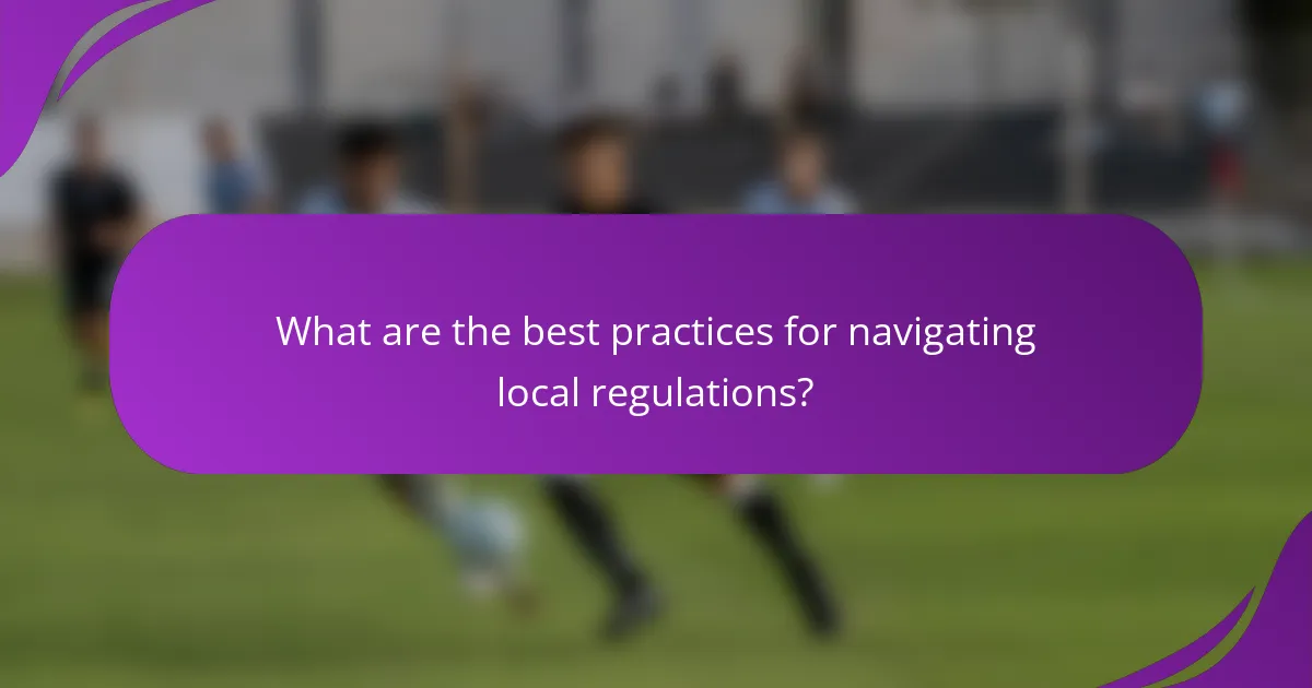 What are the best practices for navigating local regulations?