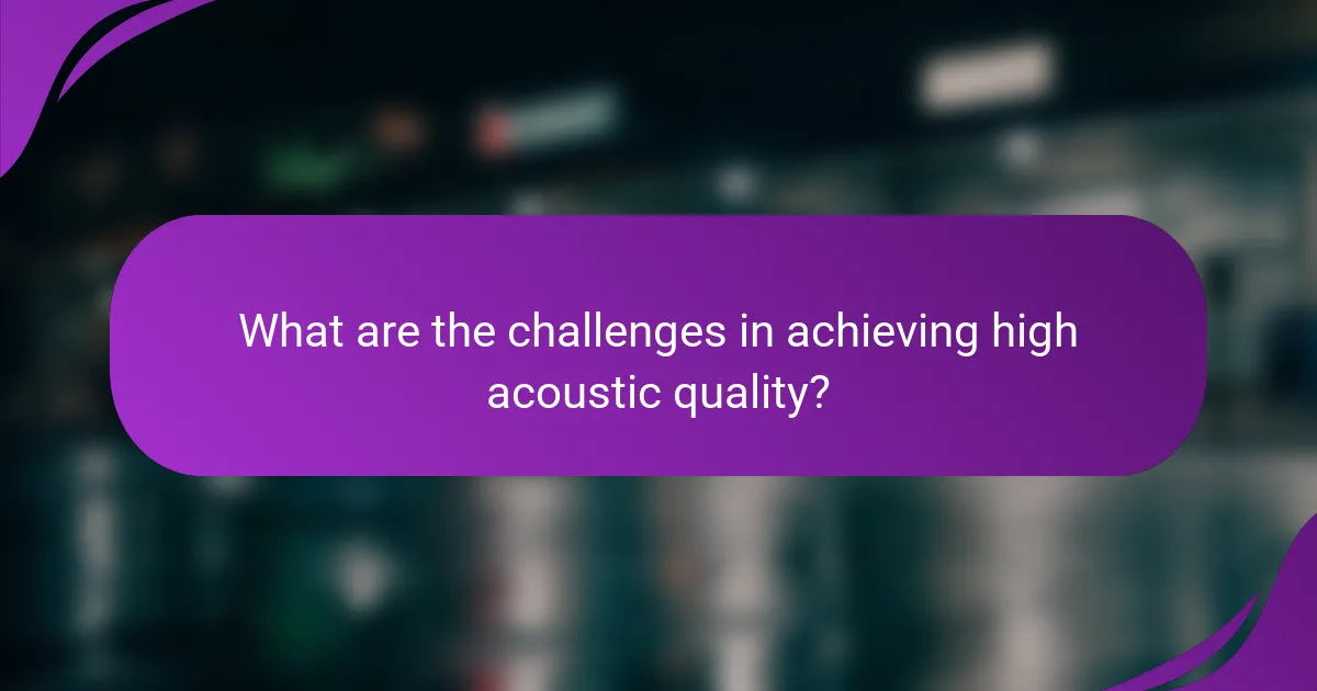 What are the challenges in achieving high acoustic quality?