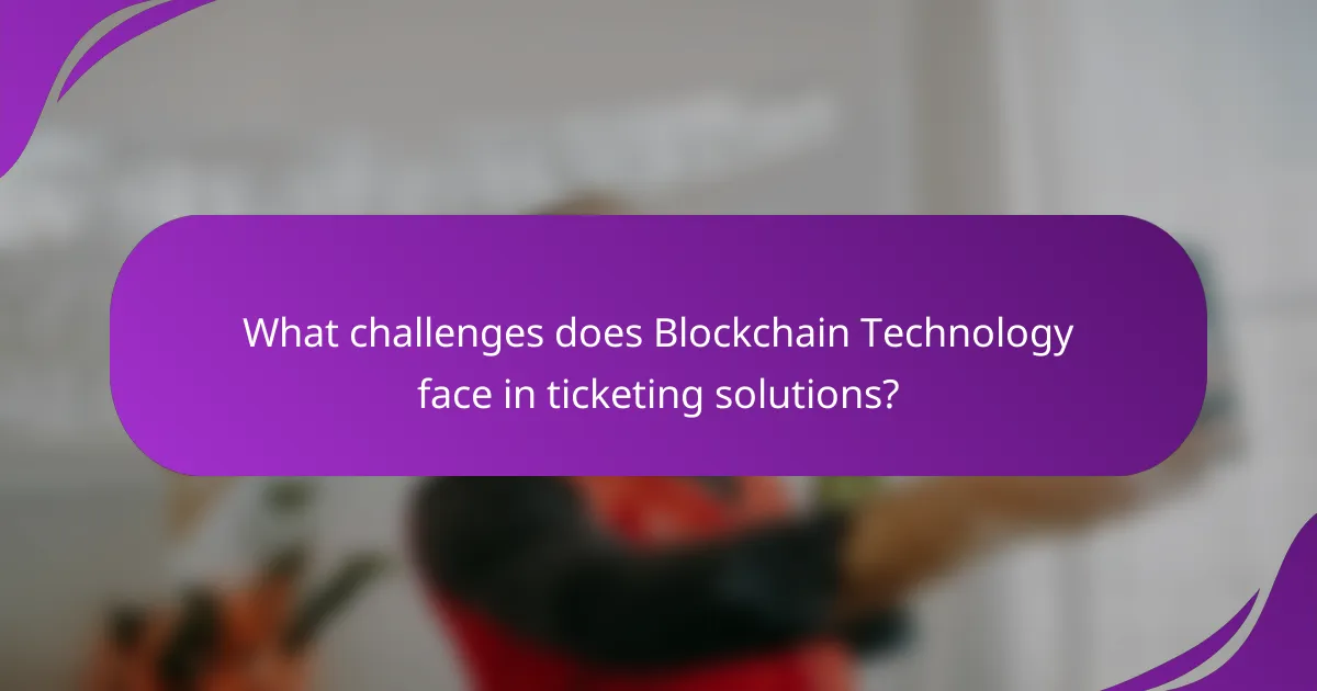 What challenges does Blockchain Technology face in ticketing solutions?