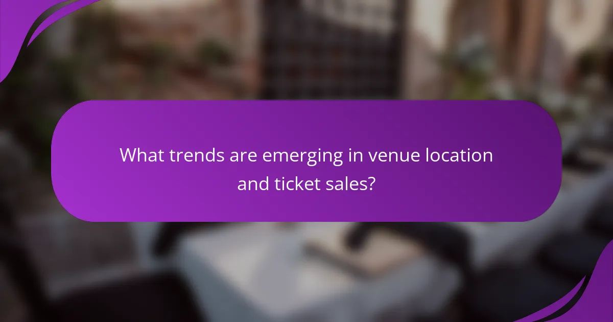 What trends are emerging in venue location and ticket sales?